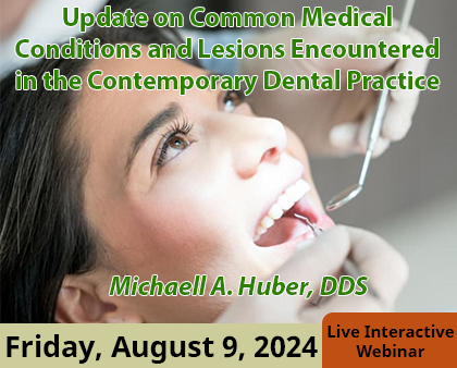 Update on Common Medical Conditions and Lesions Encountered in the Contemporary Dental Practice - Michaell A. Huber, DDS